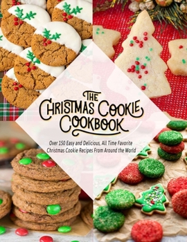 Paperback The Christmas Cookie Cookbook: Over 150 Easy and Delicious, All time Favorite Christmas Cookie Recipes From Around the World Book