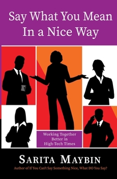 Paperback Say What You Mean in a Nice Way: Working Together Better in High-Tech Times Book