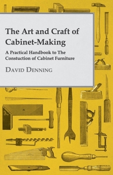 Paperback The Art and Craft of Cabinet-Making - A Practical Handbook to The Constuction of Cabinet Furniture Book