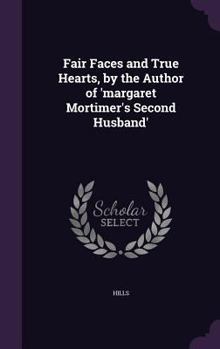 Hardcover Fair Faces and True Hearts, by the Author of 'margaret Mortimer's Second Husband' Book