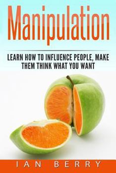Paperback Manipulation: How to Influence People, Make them think what you Want Book