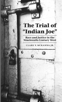 The Trial of "Indian Joe": Race and Justice in the Nineteenth-Century West (Law in the American West)