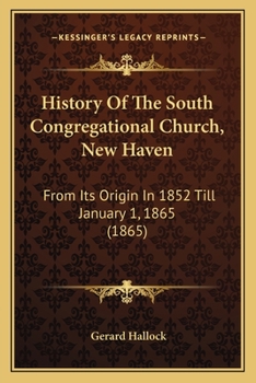 Paperback History Of The South Congregational Church, New Haven: From Its Origin In 1852 Till January 1, 1865 (1865) Book