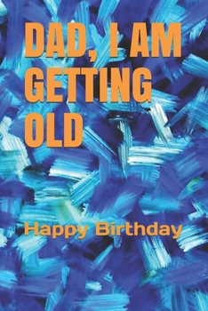 Paperback Dad, I Am Getting Old: Happy Birthday Book