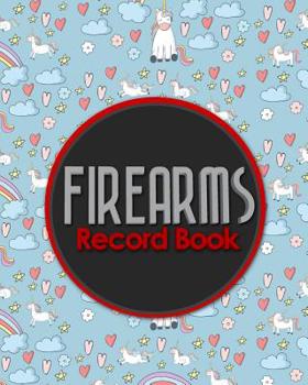Firearms Record Book: Inventory, Acquisition & Disposition Record Book for Gun Owners, Cute Unicorns Cover