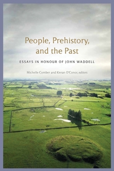 People, Prehistory and the Past: Essays in honour of John Waddell