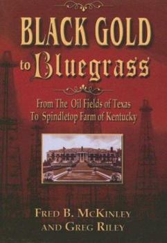 Paperback Black Gold to Bluegrass: From the Oil Fields of Texas to Spindletop Farm of Kentucky Book