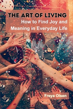 Paperback The Art of Living: How to Find Joy and Meaning in Everyday Life Book