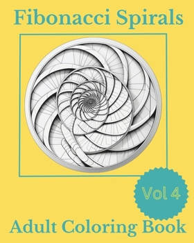 Fibonacci Spirals V4: A Harmonic Mandala Coloring Book for Mindful Meditation and Creative Exploration B0CN6FWJPY Book Cover