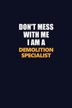 Paperback Don't Mess With Me I Am A Demolition Specialist: Career journal, notebook and writing journal for encouraging men, women and kids. A framework for bui Book