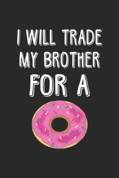 Paperback I Will Trade My Brother For A: I Will Trade My Brother For A Donut Foodie Foodlover Journal/Notebook Blank Lined Ruled 6x9 100 Pages Book
