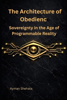 The Architecture of Obedience:: Sovereignty in the Age of Programmable Reality