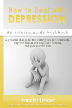 Paperback How to Deal With Depression: An interim guide workbook: A dynamic change for the waiting lists for treatments, Improve mental and physical wellbein Book