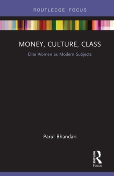 Money, Culture, Class: Elite Women as Modern Subjects (Routledge Focus on Modern Subjects)