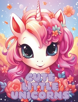 Paperback Cute Little Unicorns: 50 Cute Little Unicorn Coloring Pages! Book