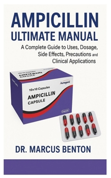 Paperback Ampicillin Ultimate Manual: A Complete Guide to Uses, Dosage, Side Effects, Precautions, and Clinical Applications Book