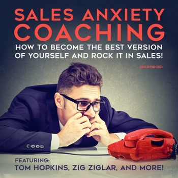 Sales Anxiety Coaching: How to Become the Best Version of Yourself and Rock it in Sales!