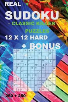 Real sudoku - Classic killer puzzles 12 x 12 HARD + BONUS: 250 logical puzzles = 250 HARD + Bonus 250 Sudoku “X” Diagonal 9 x 9 + Large Print + ... Format 6‘’ x 9‘’