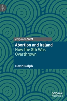 Hardcover Abortion and Ireland: How the 8th Was Overthrown Book