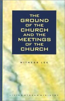The Ground of the Church and the Meetings of the Church