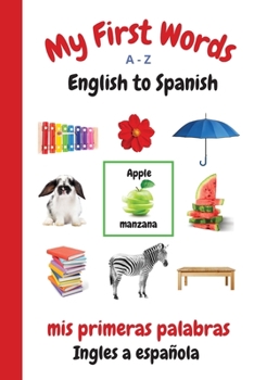 Paperback My First Words A - Z English to Spanish: Bilingual Learning Made Fun and Easy with Words and Pictures Book