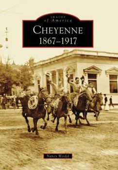 Cheyenne: 1867-1917 - Book  of the Images of America: Wyoming