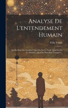 Hardcover Analyse De L'entendement Humain: Quelles Sont Ses Facultés? Quel En Est Le Nom, Quel En Est Le Nombre, Quel En Doit Être L'emploi?... [French] Book