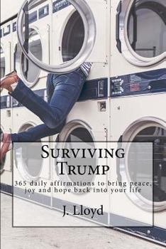 Paperback Surviving Trump: 365 daily affirmations to bring peace, joy and hope back into your life Book