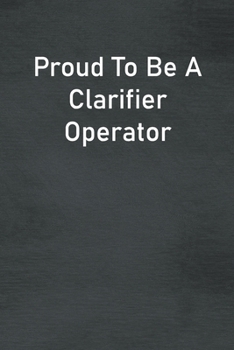 Paperback Proud To Be A Clarifier Operator: Lined Notebook For Men, Women And Co Workers Book