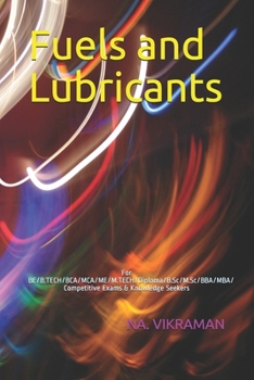 Fuels and Lubricants: For BE/B.TECH/BCA/MCA/ME/M.TECH/Diploma/B.Sc/M.Sc/BBA/MBA/Competitive Exams & Knowledge Seekers (2020)