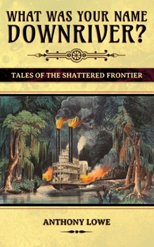 Paperback What Was Your Name Downriver?: Tales of the Shattered Frontier Book