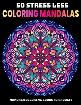 50 Stress Less Coloring Mandalas : Mandala Coloring Books For Adults: Relaxation Mandala Designs