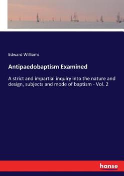 Paperback Antipaedobaptism Examined: A strict and impartial inquiry into the nature and design, subjects and mode of baptism - Vol. 2 Book