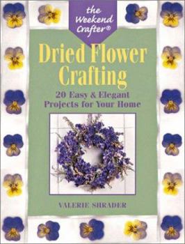Paperback The Weekend Crafter: Dried Flower Crafting: 20 Easy & Elegant Projects for Your Home Book