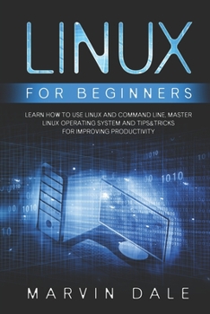 Paperback Linux for Beginners: Learn How To Use Linux And Command Line, Master Linux Operating System And Tips&tricks For Improving Productivity Book