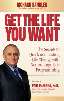Hardcover Get the Life You Want: The Secrets to Quick and Lasting Life Change with Neuro-Linguistic Programming Book