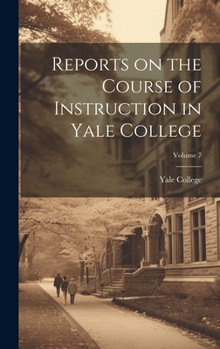 Hardcover Reports on the Course of Instruction in Yale College; Volume 7 Book