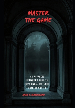 Paperback Master the Game: An Advanced Beginner's Guide to Becoming a Next-Gen Dungeon Master Book