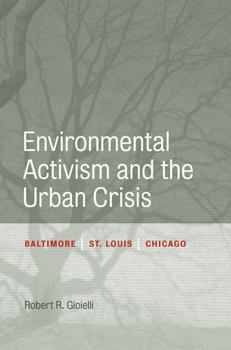 Hardcover Environmental Activism and the Urban Crisis: Baltimore, St. Louis, Chicago Book