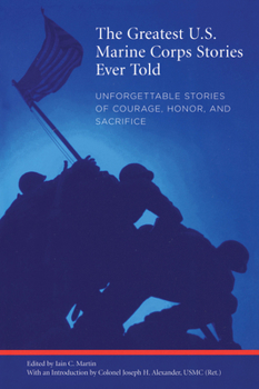 Paperback Greatest U.S. Marine Corps Stories Ever Told: Unforgettable Stories of Courage, Honor, and Sacrifice Book