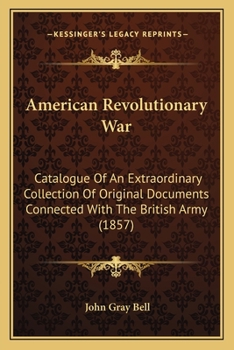 Paperback American Revolutionary War: Catalogue Of An Extraordinary Collection Of Original Documents Connected With The British Army (1857) Book