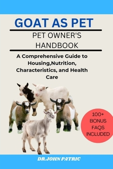 GOAT AS PET: A Comprehensive Guide to Housing, Nutrition, Characteristics, and Health Care