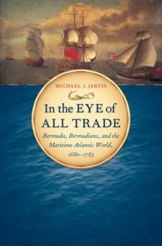 Hardcover In the Eye of All Trade: Bermuda, Bermudians, and the Maritime Atlantic World, 1680-1783 Book