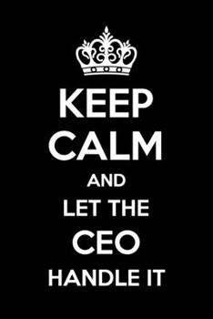 Keep Calm And Let The CEO Handle It: 6x9" Lined Notebook/Journal Funny Gift Idea For CEOs, Entrepreneurs