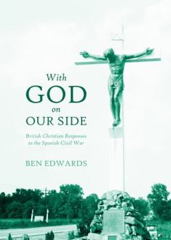 Hardcover With God on Our Side: British Christian Responses to the Spanish Civil War Book