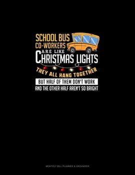 School Bus Co-Workers Are Like Christmas Lights - They All Hang Together But Half of Them Don't Work And The Other Half Aren't So Bright: Monthly Bill Planner & Organizer