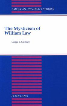 The Mysticism of William Law (American University Studies Series V, Philosophy)