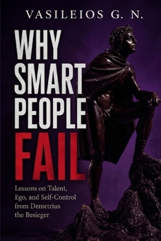 Paperback Why Smart People Fail: Lessons on Talent, Ego, and Self-Control from Demetrius the Besieger Book