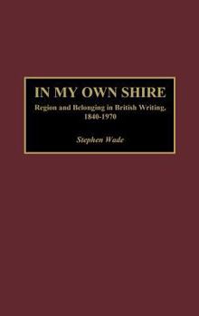 Hardcover In My Own Shire: Region and Belonging in British Writing, 1840-1970 Book