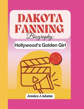 Paperback Dakota Fanning Biography: Hollywood's Golden Girl Book
